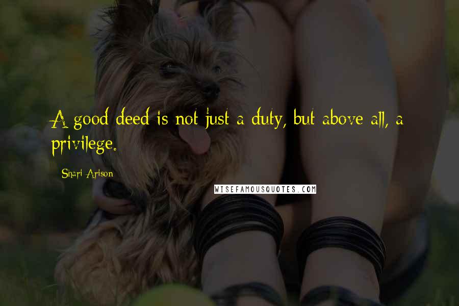 Shari Arison Quotes: A good deed is not just a duty, but above all, a privilege.