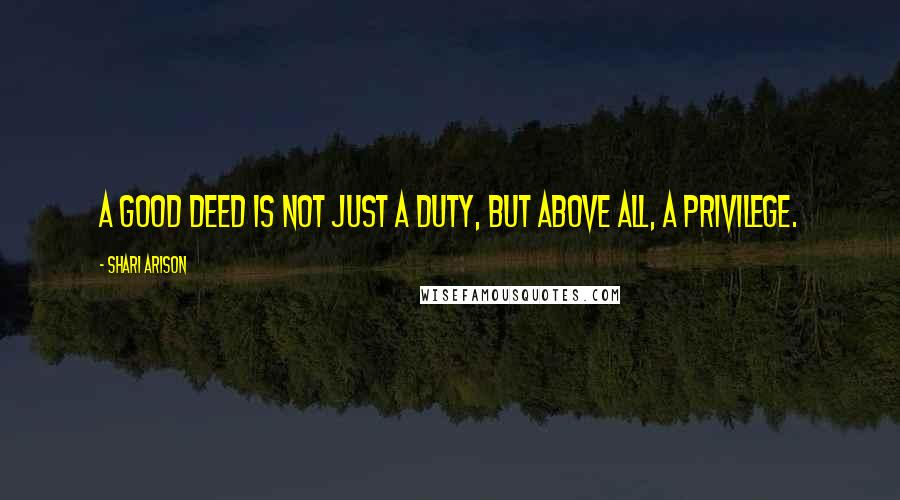 Shari Arison Quotes: A good deed is not just a duty, but above all, a privilege.