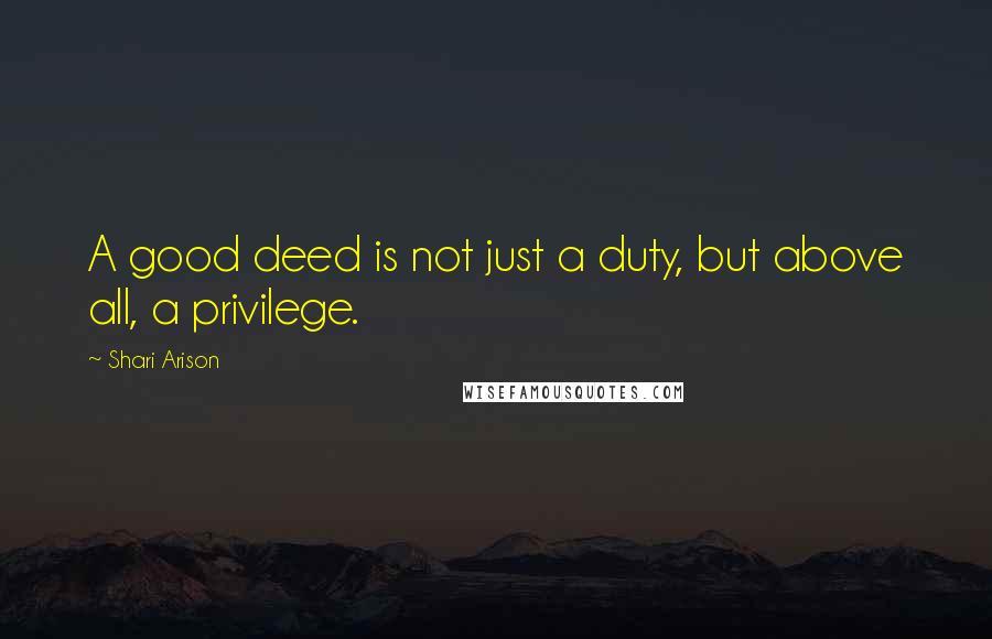 Shari Arison Quotes: A good deed is not just a duty, but above all, a privilege.