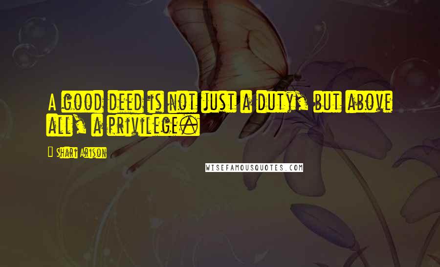 Shari Arison Quotes: A good deed is not just a duty, but above all, a privilege.
