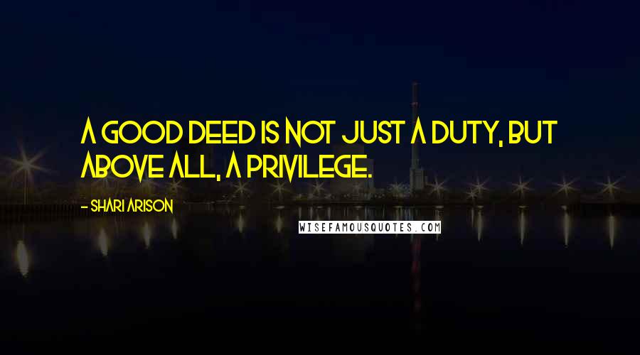 Shari Arison Quotes: A good deed is not just a duty, but above all, a privilege.
