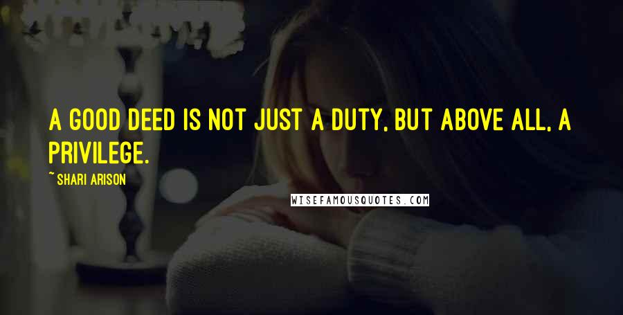 Shari Arison Quotes: A good deed is not just a duty, but above all, a privilege.