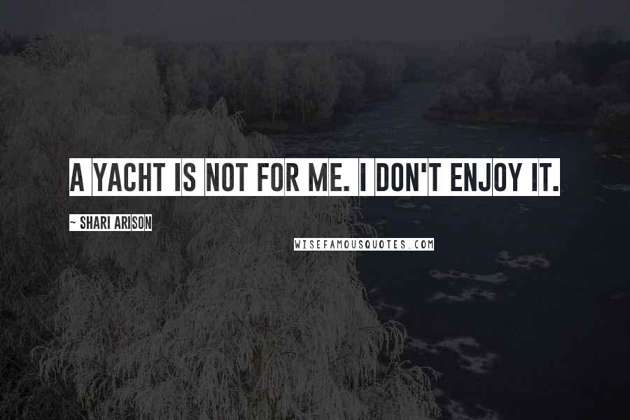 Shari Arison Quotes: A yacht is not for me. I don't enjoy it.