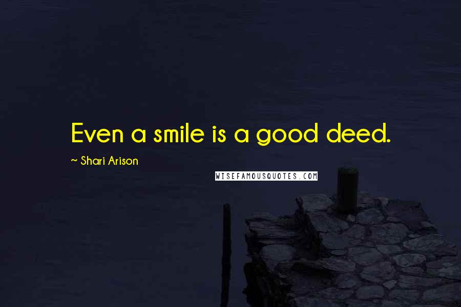 Shari Arison Quotes: Even a smile is a good deed.