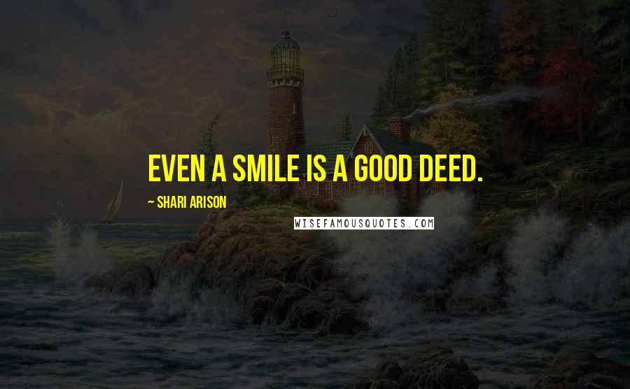 Shari Arison Quotes: Even a smile is a good deed.
