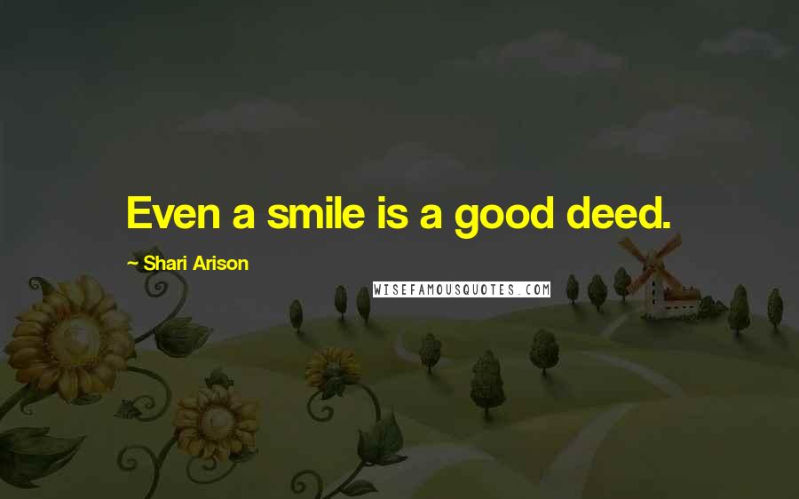Shari Arison Quotes: Even a smile is a good deed.