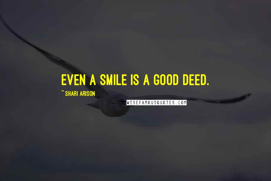 Shari Arison Quotes: Even a smile is a good deed.