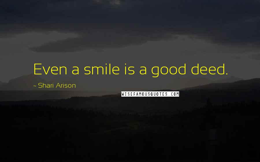 Shari Arison Quotes: Even a smile is a good deed.