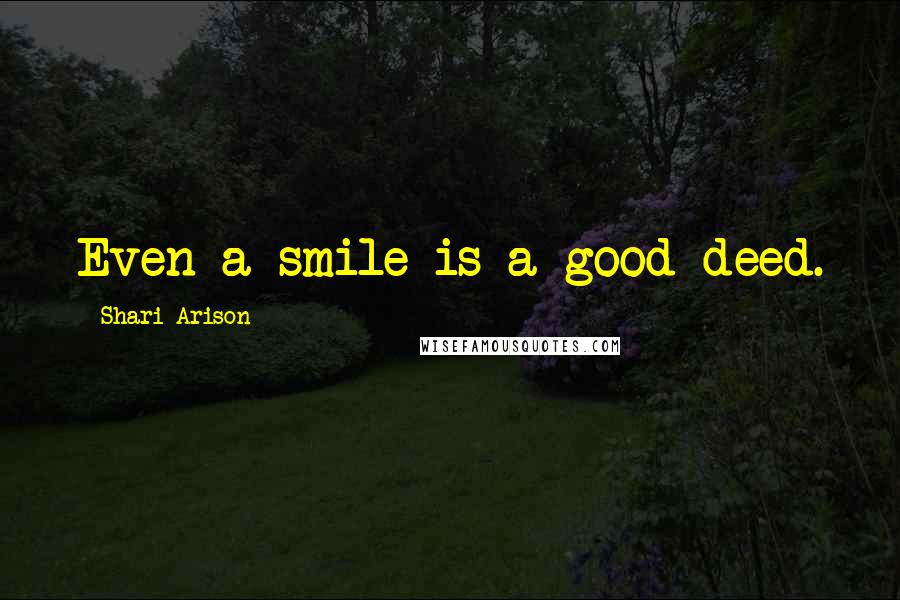 Shari Arison Quotes: Even a smile is a good deed.