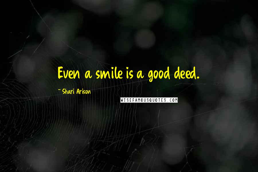 Shari Arison Quotes: Even a smile is a good deed.