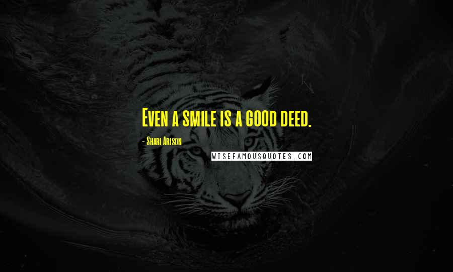 Shari Arison Quotes: Even a smile is a good deed.
