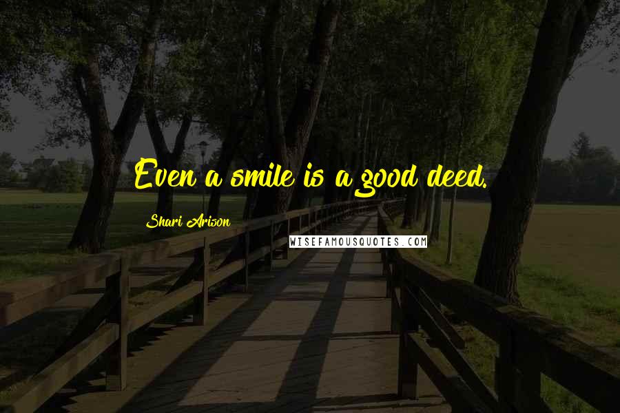 Shari Arison Quotes: Even a smile is a good deed.