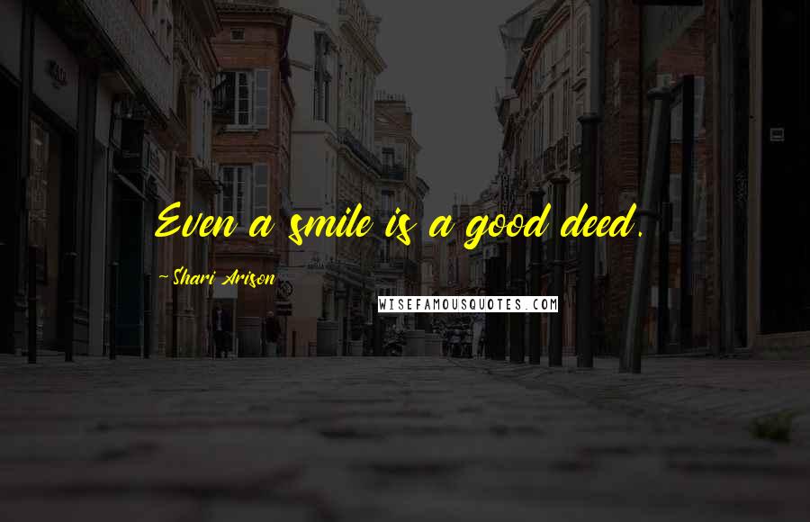 Shari Arison Quotes: Even a smile is a good deed.