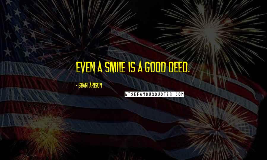 Shari Arison Quotes: Even a smile is a good deed.