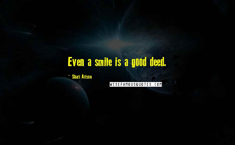 Shari Arison Quotes: Even a smile is a good deed.