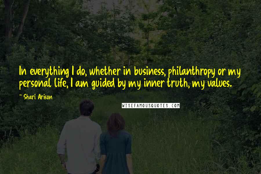 Shari Arison Quotes: In everything I do, whether in business, philanthropy or my personal life, I am guided by my inner truth, my values.