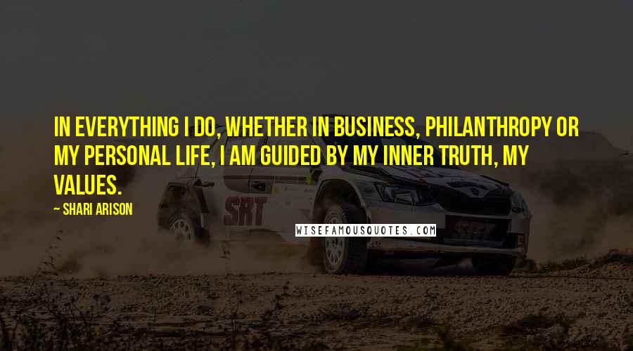 Shari Arison Quotes: In everything I do, whether in business, philanthropy or my personal life, I am guided by my inner truth, my values.