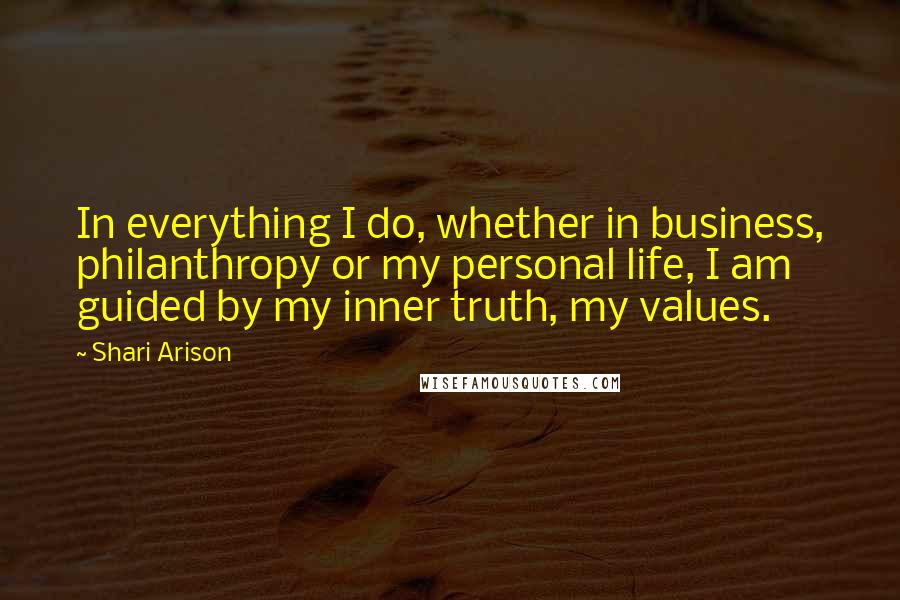 Shari Arison Quotes: In everything I do, whether in business, philanthropy or my personal life, I am guided by my inner truth, my values.