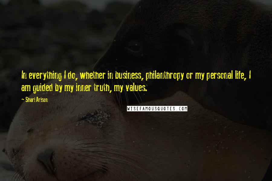 Shari Arison Quotes: In everything I do, whether in business, philanthropy or my personal life, I am guided by my inner truth, my values.