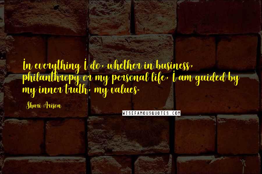 Shari Arison Quotes: In everything I do, whether in business, philanthropy or my personal life, I am guided by my inner truth, my values.