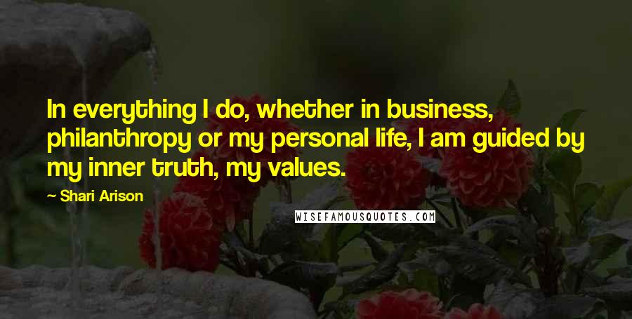 Shari Arison Quotes: In everything I do, whether in business, philanthropy or my personal life, I am guided by my inner truth, my values.