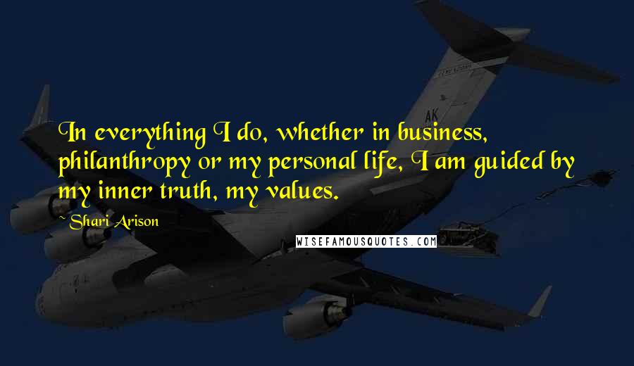 Shari Arison Quotes: In everything I do, whether in business, philanthropy or my personal life, I am guided by my inner truth, my values.