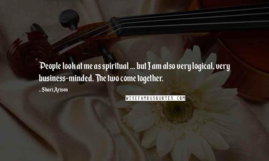 Shari Arison Quotes: People look at me as spiritual ... but I am also very logical, very business-minded. The two come together.