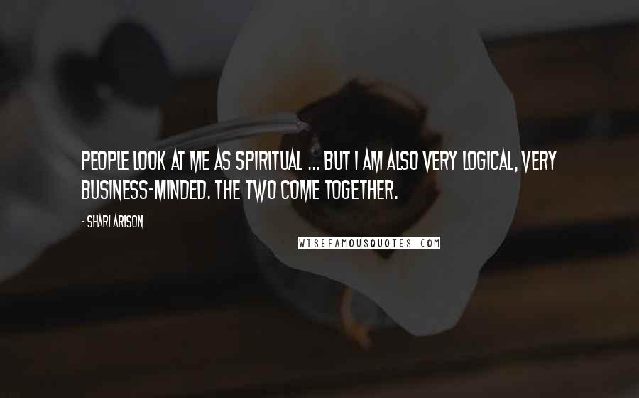 Shari Arison Quotes: People look at me as spiritual ... but I am also very logical, very business-minded. The two come together.