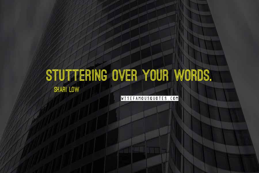 Shari Low Quotes: stuttering over your words.