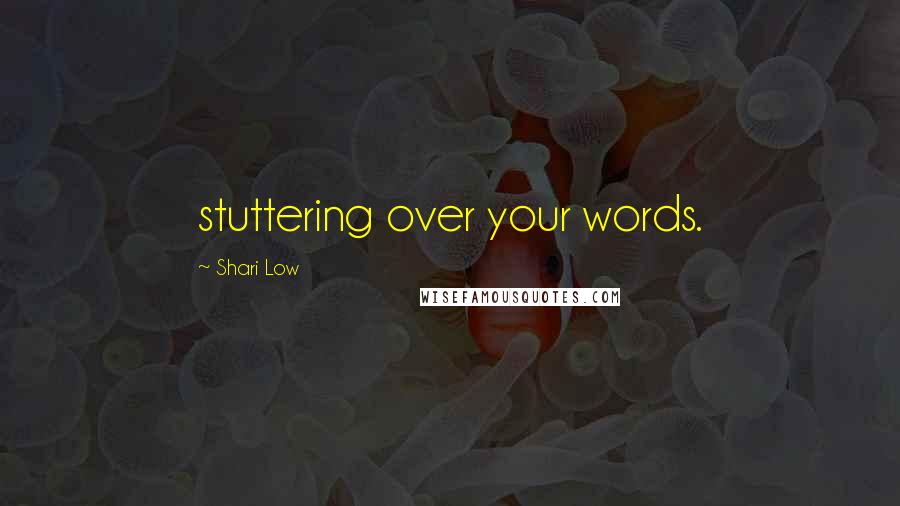 Shari Low Quotes: stuttering over your words.