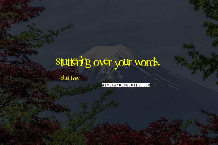 Shari Low Quotes: stuttering over your words.