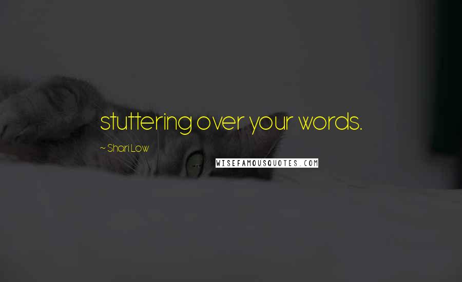 Shari Low Quotes: stuttering over your words.