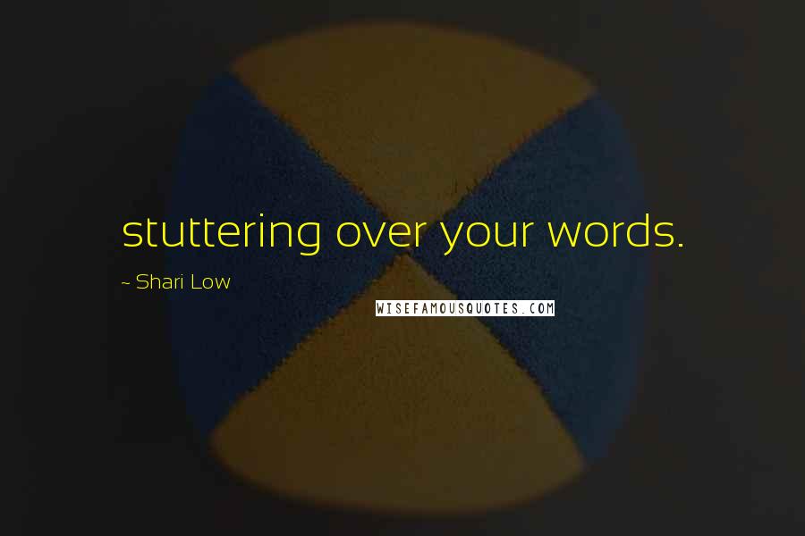 Shari Low Quotes: stuttering over your words.