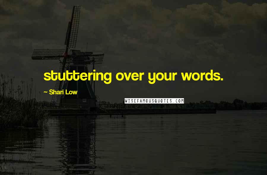 Shari Low Quotes: stuttering over your words.