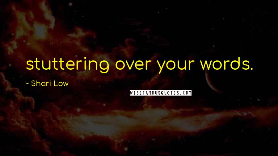 Shari Low Quotes: stuttering over your words.