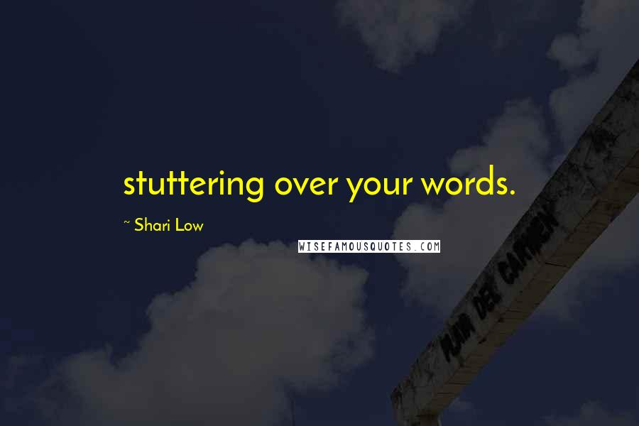 Shari Low Quotes: stuttering over your words.