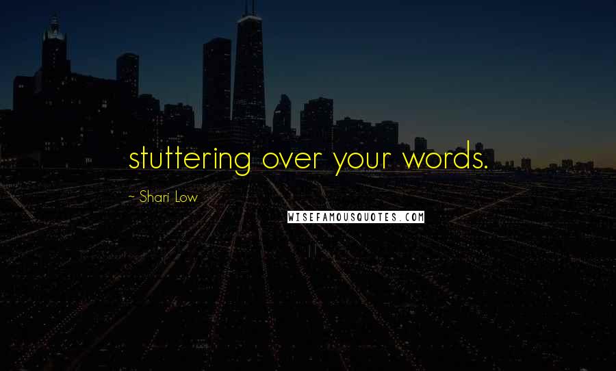 Shari Low Quotes: stuttering over your words.