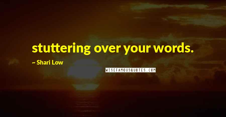 Shari Low Quotes: stuttering over your words.