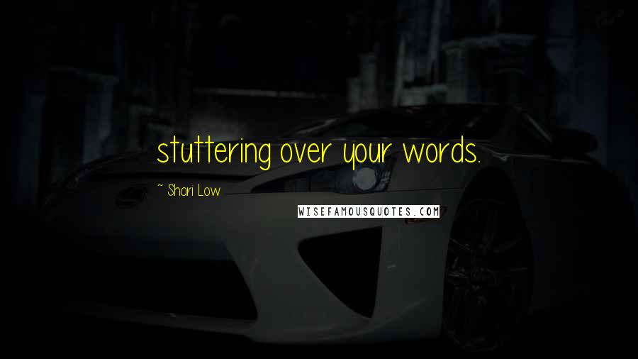 Shari Low Quotes: stuttering over your words.