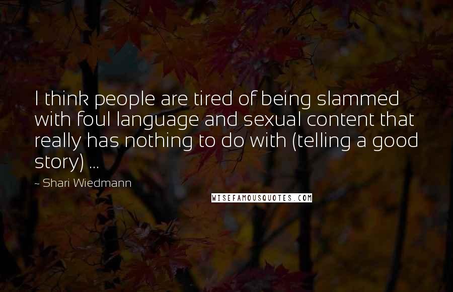 Shari Wiedmann Quotes: I think people are tired of being slammed with foul language and sexual content that really has nothing to do with (telling a good story) ...
