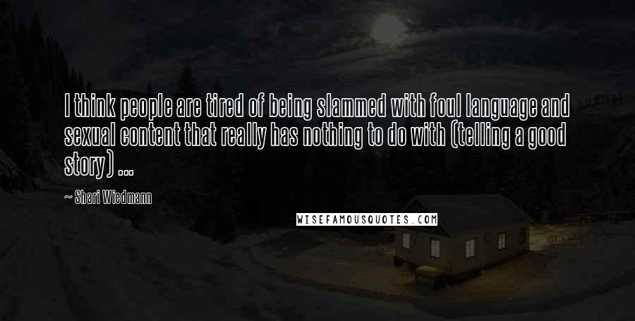 Shari Wiedmann Quotes: I think people are tired of being slammed with foul language and sexual content that really has nothing to do with (telling a good story) ...