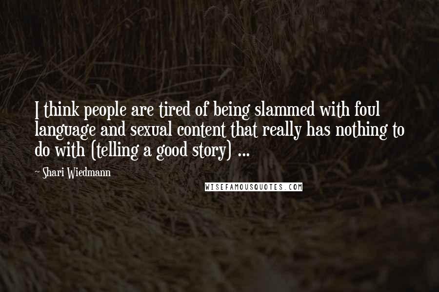 Shari Wiedmann Quotes: I think people are tired of being slammed with foul language and sexual content that really has nothing to do with (telling a good story) ...