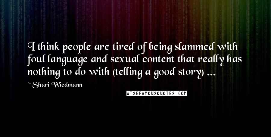 Shari Wiedmann Quotes: I think people are tired of being slammed with foul language and sexual content that really has nothing to do with (telling a good story) ...