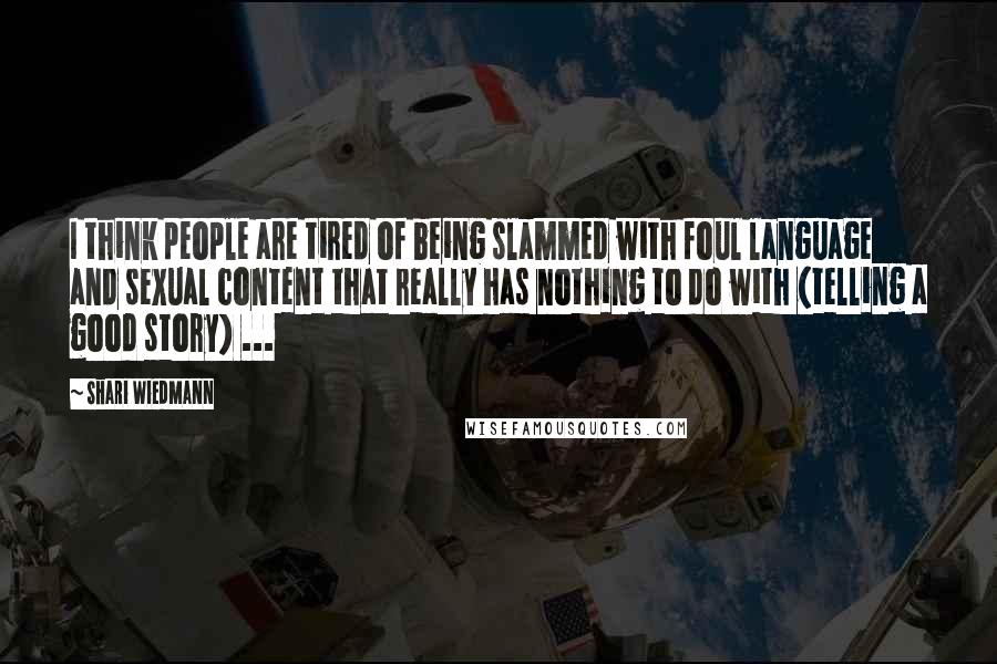 Shari Wiedmann Quotes: I think people are tired of being slammed with foul language and sexual content that really has nothing to do with (telling a good story) ...