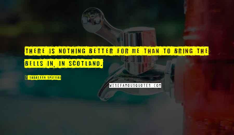 Sharleen Spiteri Quotes: There is nothing better for me than to bring the bells in, in Scotland.