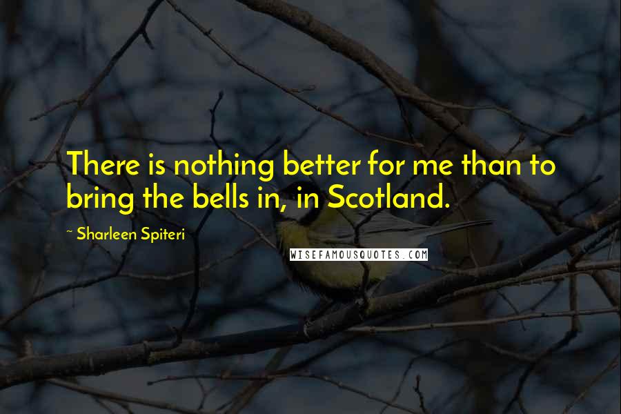 Sharleen Spiteri Quotes: There is nothing better for me than to bring the bells in, in Scotland.