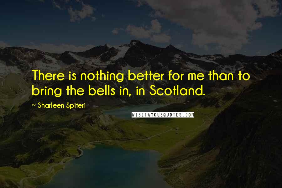 Sharleen Spiteri Quotes: There is nothing better for me than to bring the bells in, in Scotland.