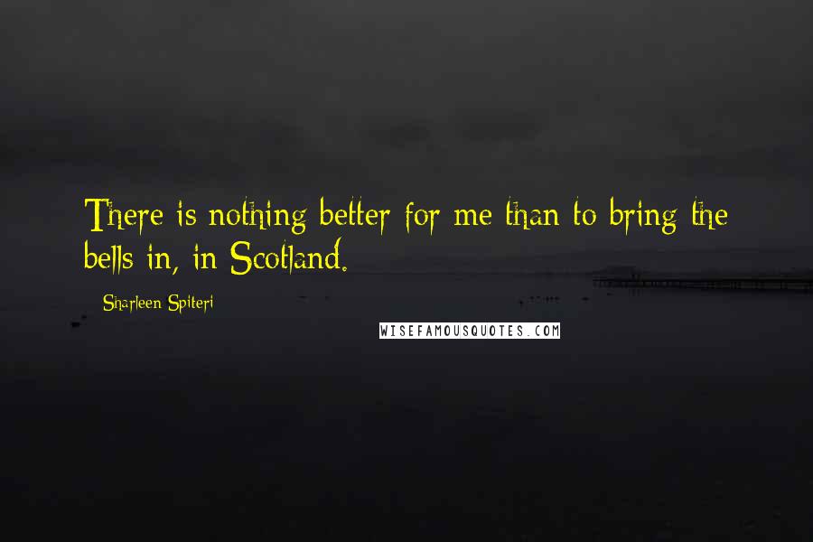 Sharleen Spiteri Quotes: There is nothing better for me than to bring the bells in, in Scotland.