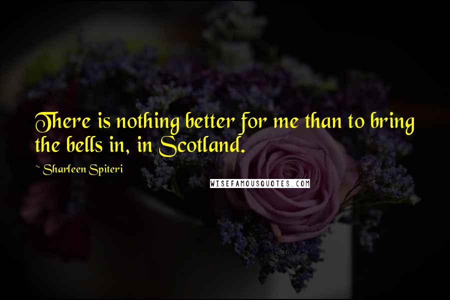 Sharleen Spiteri Quotes: There is nothing better for me than to bring the bells in, in Scotland.