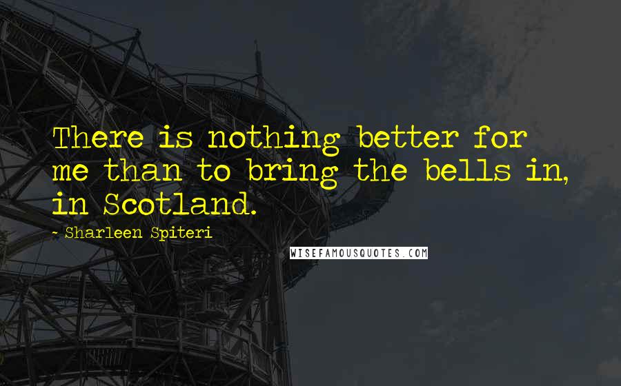 Sharleen Spiteri Quotes: There is nothing better for me than to bring the bells in, in Scotland.